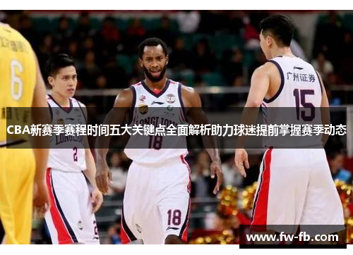 CBA新赛季赛程时间五大关键点全面解析助力球迷提前掌握赛季动态