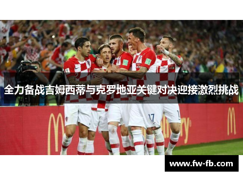 全力备战吉姆西蒂与克罗地亚关键对决迎接激烈挑战 全力备战吉姆西蒂与克罗地亚关键对决迎接激烈挑战
