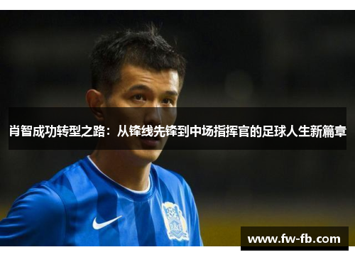 肖智成功转型之路:从锋线先锋到中场指挥官的足球人生新篇章 肖智成功转型之路:从锋线先锋到中场指挥官的足球人生新篇章