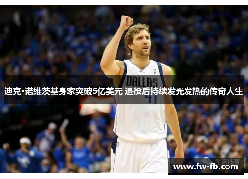 迪克·诺维茨基身家突破5亿美元 退役后持续发光发热的传奇人生 迪克·诺维茨基身家突破5亿美元 退役后持续发光发热的传奇人生