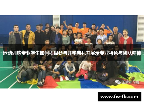 运动训练专业学生如何积极参与开学典礼并展示专业特色与团队精神 运动训练专业学生如何积极参与开学典礼并展示专业特色与团队精神