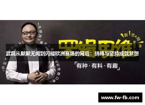 武磊从默默无闻到闪耀欧洲赛场的背后:拼搏与坚持成就梦想 武磊从默默无闻到闪耀欧洲赛场的背后:拼搏与坚持成就梦想