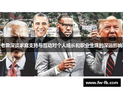 老詹深谈家庭支持与互动对个人成长和职业生涯的深远影响