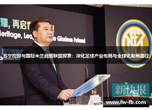 苏宁控股与国际米兰战略联盟探索：深化足球产业布局与全球化发展路径