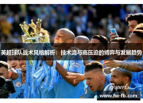 英超球队战术风格解析：技术流与高压迫的博弈与发展趋势