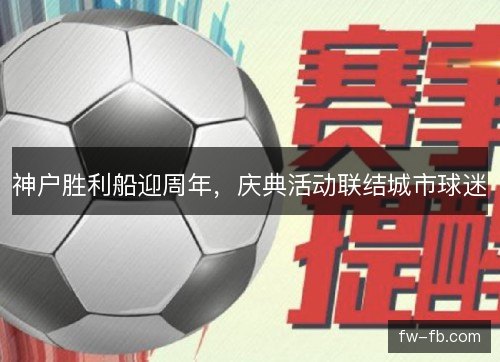 神户胜利船迎周年，庆典活动联结城市球迷